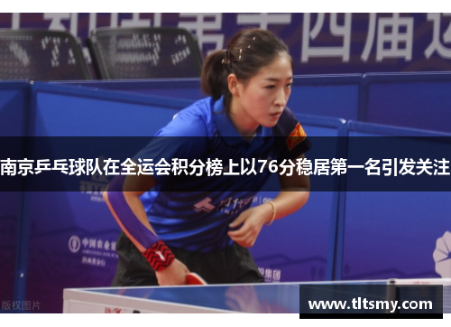南京乒乓球队在全运会积分榜上以76分稳居第一名引发关注