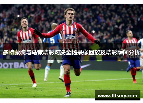 多特蒙德与马竞精彩对决全场录像回放及精彩瞬间分析