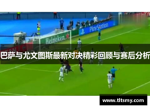 巴萨与尤文图斯最新对决精彩回顾与赛后分析