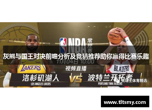 灰熊与国王对决前瞻分析及竞猜推荐助你赢得比赛乐趣